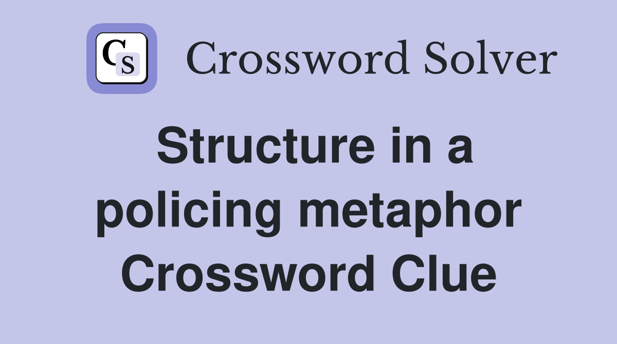 Structure in a policing metaphor - Crossword Clue Answers - Crossword